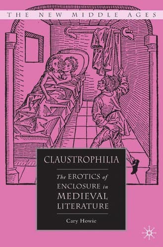 Cover of CLAUSTROPHILIA: THE EROTICS OF ENCLOSURE IN MEDIEVAL LITERATURE.