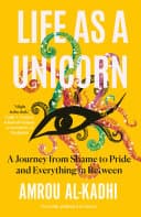 Cover of Life as a Unicorn: A Journey from Shame to Pride and Everything in Between