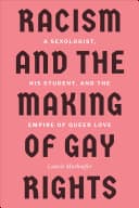 Cover of Racism and the Making of Gay Rights: A Sexologist, His Student, and the Empire of Queer Love