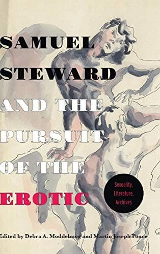 Cover of Samuel Steward and the Pursuit of the Erotic Sexuality, Literature, Archives