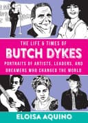 Cover of The Life & Times of Butch Dykes: Portraits of Artists, Leaders, and Dreamers Who Changed the World