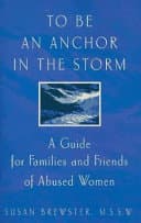 Cover of To Be an Anchor in the Storm: A Guide for Families and Friends of Abused Women