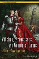Cover of Witches, Princesses, and Women at Arms: Erotic Lesbian Fairy Tales